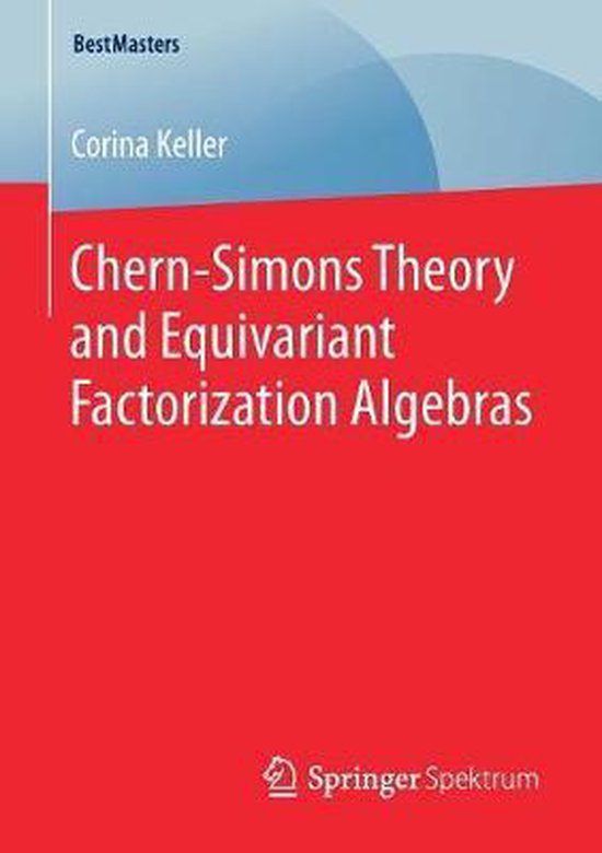 BestMasters- Chern-Simons Theory and Equivariant Factorization Algebras