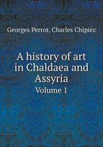 A history of art in Chaldaea and Assyria Volume 1