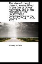 The Rise of the Old Dissent, Exemplified in the Life of Oliver Heywood, One of the Founders of the P