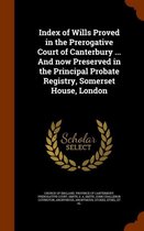 Index of Wills Proved in the Prerogative Court of Canterbury ... and Now Preserved in the Principal Probate Registry, Somerset House, London