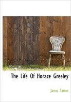 The Life of Horace Greeley