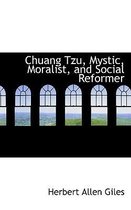 Chuang Tzu, Mystic, Moralist, and Social Reformer