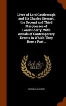 Lives of Lord Castlereagh and Sir Charles Stewart, the Second and Third Marquesses of Londonderry; With Annals of Contemporary Events in Which They Bore a Part ..