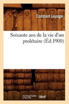 Sciences Sociales- Soixante ANS de la Vie d'Un Prolétaire (Éd.1900)