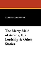 The Merry Maid of Arcady, His Lordship & Other Stories