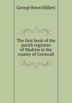 The first book of the parish registers of Madron in the county of Cornwall