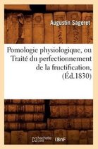 Sciences- Pomologie Physiologique, Ou Trait� Du Perfectionnement de la Fructification, (�d.1830)