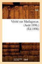Histoire- Vérité Sur Madagascar. (Août 1896.) (Éd.1896)