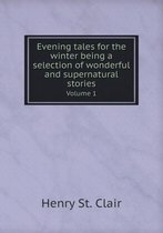 Evening tales for the winter being a selection of wonderful and supernatural stories Volume 1