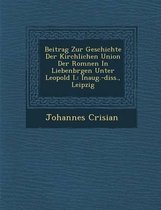 Beitrag Zur Geschichte Der Kirchlichen Union Der ROM Nen in Liebenb Rgen Unter Leopold I.