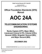Soldier Training Publication STP 11-24A-OFS Officer Foundation Standards (OFS) Manual AOC 24A Telecommunication Systems Engineering