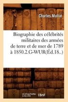 Sciences Sociales- Biographie Des C�l�brit�s Militaires Des Arm�es de Terre Et de Mer de 1789 � 1850.2.G-Wur(�d.18..)