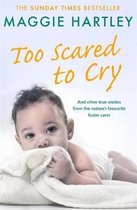 Too Scared To Cry And other true stories from the nations favourite foster carer A Maggie Hartley Foster Carer Story