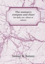 The seaman's compass and chart for daily use, afloat or ashore