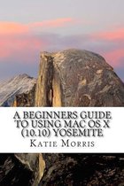 A Beginners Guide to Using Mac OS X (10.10) Yosemite