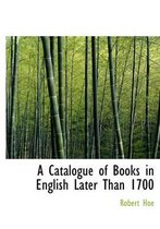 A Catalogue of Books in English Later Than 1700