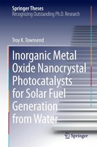Springer Theses - Inorganic Metal Oxide Nanocrystal Photocatalysts for Solar Fuel Generation from Water