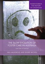 Palgrave Studies in the History of Childhood - The Slow Evolution of Foster Care in Australia