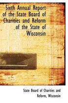 Sixth Annual Report of the State Board of Charities and Reform of the State of Wisconsin