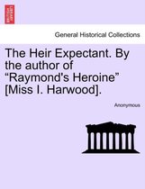 The Heir Expectant. by the Author of Raymond's Heroine [Miss I. Harwood].