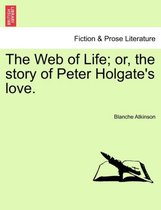 The Web of Life; Or, the Story of Peter Holgate's Love.