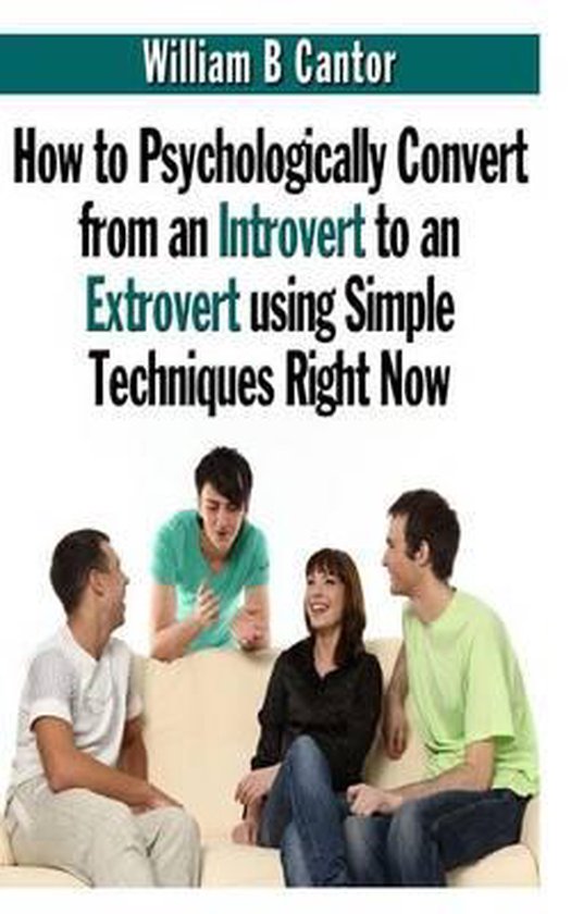 How to Psychologically Convert from an Introvert to an Extrovert Using ...