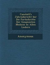Canstatt's Jahresbericht Ber Die Fortschritte Der Gesammten Medicin in Allen L Ndern