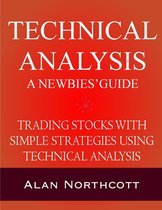 Technical Analysis A Newbies' Guide: Trading Stocks with Simple Strategies Using Technical Analysis