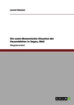 Die sozio-oekonomische Situation der Hausmadchen in Segou, Mali