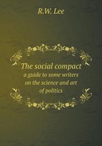 The social compact a guide to some writers on the science and art of politics