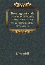 The surgions mate or a treatise discouering faithfully and plainely the due contents of the surgions chest