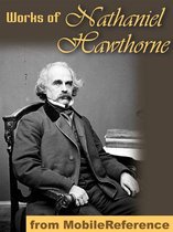 Works Of Nathaniel Hawthorne: (150+ Works) Incl: The Scarlet Letter, Twice Told Tales, The House Of The Seven Gables, The Blithedale Romance, Tanglewood Tales For Girls And Boys & More. (Mobi Collected Works)
