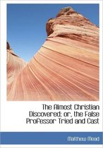 The Almost Christian Discovered; Or, the False Professor Tried and Cast