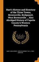 Hart's History and Directory of the Three Towns, Brownsville, Bridgeport, West Brownsville ... Also Abridged History of Fayette County & Western Pennsylvania