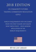 Margin Requirements for Uncleared Swaps for Swap Dealers and Major Swap Participants - Cross-Border Application of the Margin Requirements (Us Commodity Futures Trading Commission Regulation)