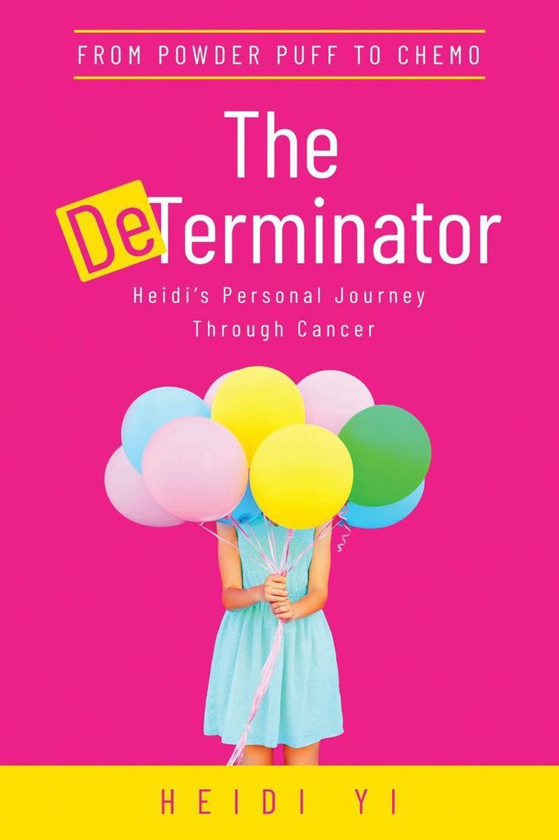 The DeTerminator: From Powder Puff to Chemo, Heidi’s Personal Journey Through Cancer - Heidi Yi