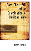 Does Christ Still Heal an Examination of Christian View