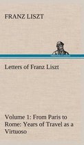 Letters of Franz Liszt -- Volume 1 from Paris to Rome