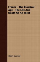 France - The Classical Age - The Life And Death Of An Ideal