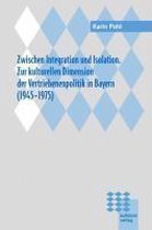 Zwischen Integration und Isolation. Zur kulturellen Dimension der Vertriebenenpolitik in Bayern 1945 - 1975