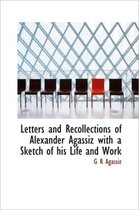 Letters and Recollections of Alexander Agassiz with a Sketch of His Life and Work