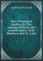 New Testament studies, II. The sayings of Jesus, the second source of St. Matthew and St. Luke