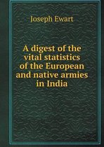 A digest of the vital statistics of the European and native armies in India