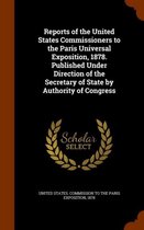 Reports of the United States Commissioners to the Paris Universal Exposition, 1878. Published Under Direction of the Secretary of State by Authority of Congress