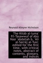The Kit B Al-Luma' Fi'l-Tasawwuf of AB Nasr 'Abdallah B. 'Ali Al-Sarr J Al-Tusi; Edited for the First Time, with Critical Notes, Abstract of Contents,