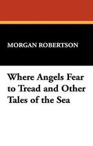 Where Angels Fear to Tread and Other Tales of the Sea