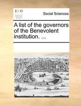 A List of the Governors of the Benevolent Institution. ...