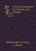 A French Grammar for Schools and Colleges