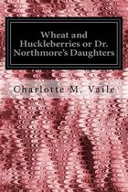 Wheat and Huckleberries or Dr. Northmore's Daughters