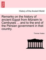 Remarks on the History of Ancient Egypt from Mizraim to Cambyses ... and to the End of the Persian Government in That Country.